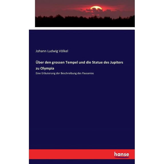 Ãber den grossen Tempel und die Statue des Jupiters zu Olympia: Eine Erläuterung der Beschreibung des Pausanias, (Paperback)