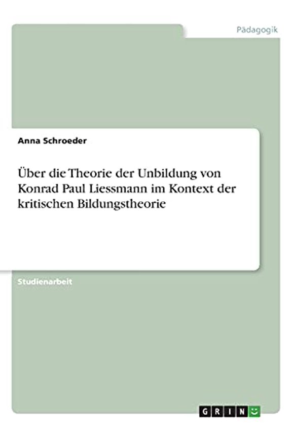 ber die Theorie der Unbildung von Konrad Paul Liessmann im Kontext der kritischen Bildungstheorie German Edition Paperback 334644905X 9783346449054 Anna Schroeder