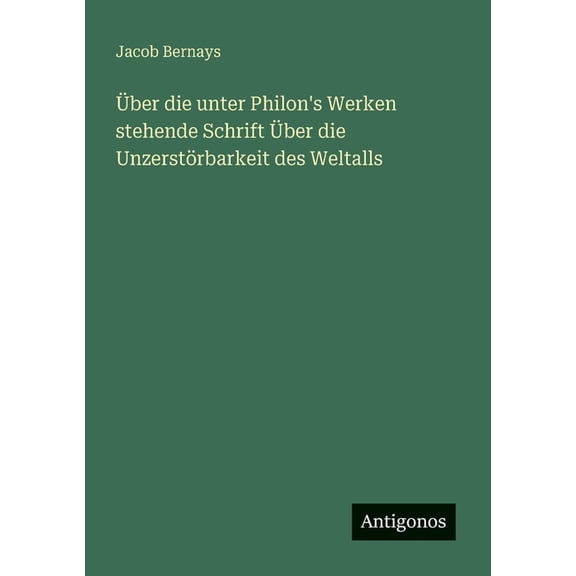 Ãber die unter Philon's Werken stehende Schrift Ãber die UnzerstÃ¶rbarkeit des Weltalls, (Paperback)