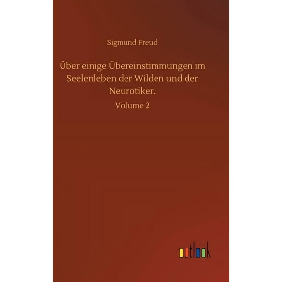 Über einige Übereinstimmungen im Seelenleben der Wilden und der Neurotiker. : Volume 2 (Hardcover)