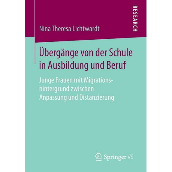 Ãbergänge Von Der Schule in Ausbildung Und Beruf: Junge Frauen Mit Migrationshintergrund Zwischen Anpassung Und Distanzi, (Paperback)