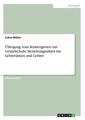 Übergang vom Kindergarten zur Grundschule. Beziehungsarbeit für Lehrerinnen und Lehrer (Paperback)