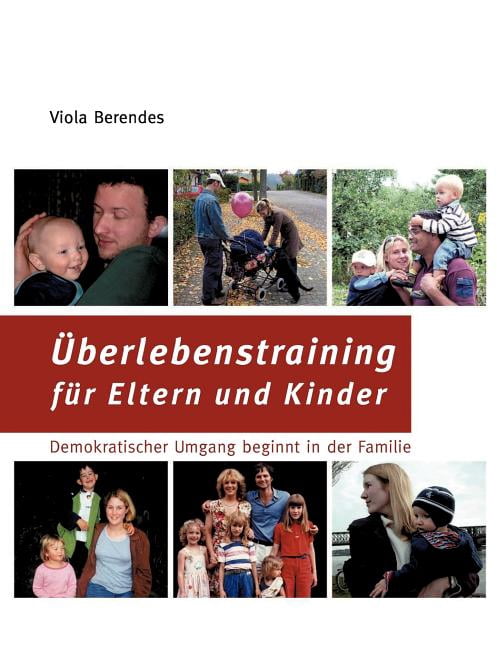 Ãberlebenstraining fÃ¼r Eltern und Kinder: Demokratischer Umgang beginnt in der Familie, (Paperback)