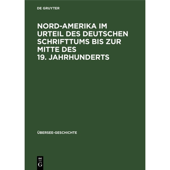 Ãbersee-Geschichte Nord-Amerika Im Urteil Des Deutschen Schrifttums Bis Zur Mitte Des 19. Jahrhunderts: Eine Untersuchung Ãber Kürnbergers , Book 3, (Hardcover)
