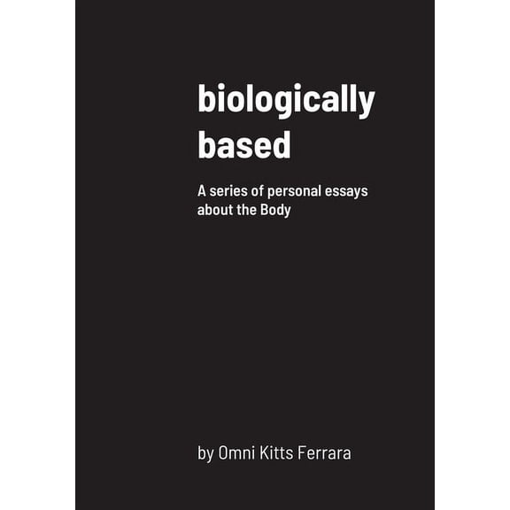 biologically based: A series of personal essays about the Body, (Paperback)