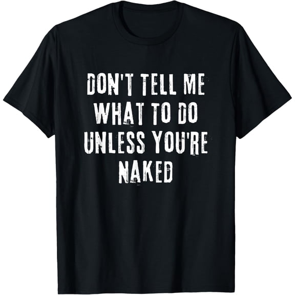 black Shirt Adult Humor I Do What I Want Unless You're Naked T-Shirt