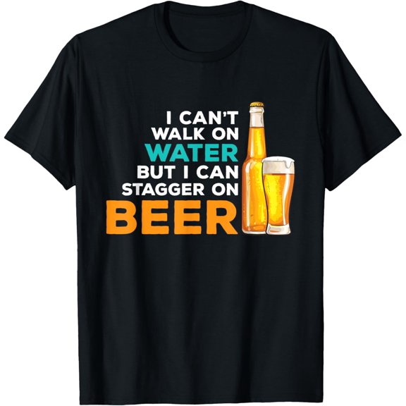 black Shirt I Cant Walk On Water But I Can Stagger On Beer - Drinker T-Shirt