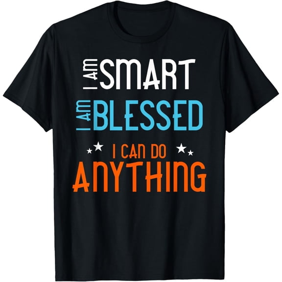 black Shirt I am Smart. I Am Blessed. I Can Do Anything. T-Shirt