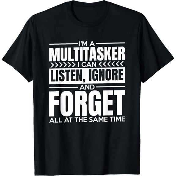 black Shirt I'm A Multitasker I Can Listen Ignor and Forget T-Shirt
