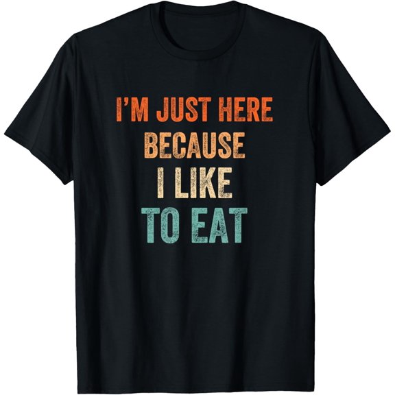 black Shirt I'm Just Here Because I Like to Eat Funny Gym & Food Lovers T-Shirt