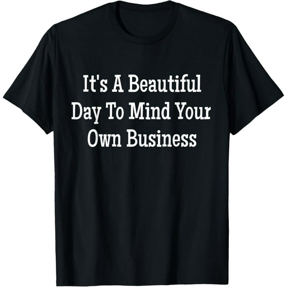 black Shirt It's A Beautiful Day To Mind Your Own Business T-shirt T-Shirt