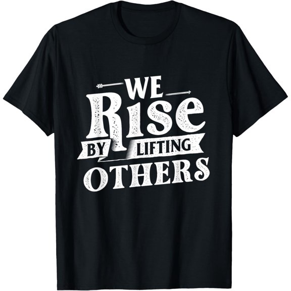 black Shirt We Rise By Lifting Others - Motivational Quote Inspiration T-Shirt