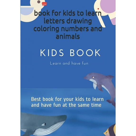 book for kids to learn letters drawing coloring numbers and animals: Best book for your kids to learn and have fun at the same time (Paperback)