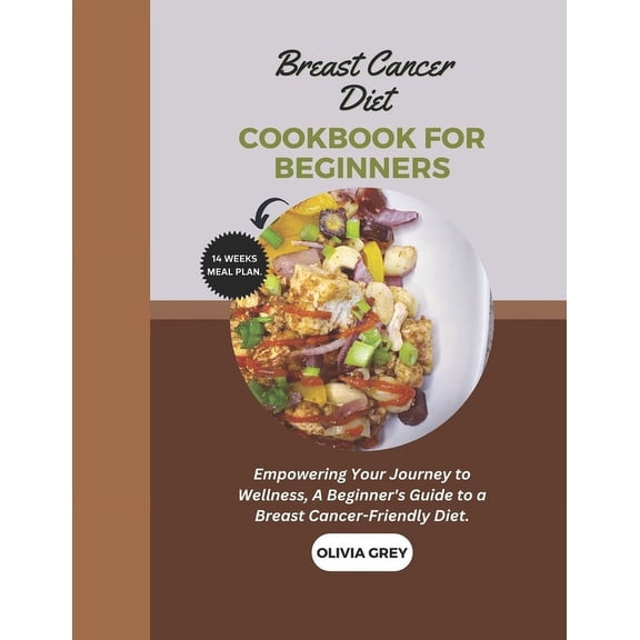 breast cancer diet cookbook for beginners: Empowering Your Journey to Wellness, A Beginner's Guide to a Breast Cancer-Friendly Diet. (Paperback)