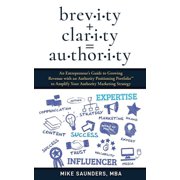 brevity + clarity = AUTHORITY An Entrepreneurs Guide to Growing Revenue with an Authority Positioning PortfolioTM to, Paperback