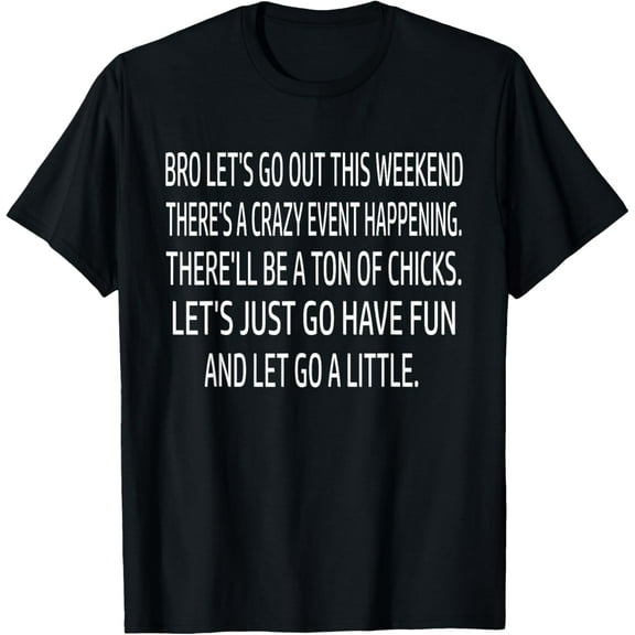 bro let's go out this weekend, weekend Funny Creative Graphic T-Shirt