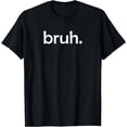 thumbnail image 1 of bruh, Funny, Jokes, Sarcastic Sayings. T-Shirt, 1 of 3