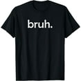 thumbnail image 1 of bruh, Funny, Jokes, Sarcastic Sayings. T-Shirt, 1 of 3
