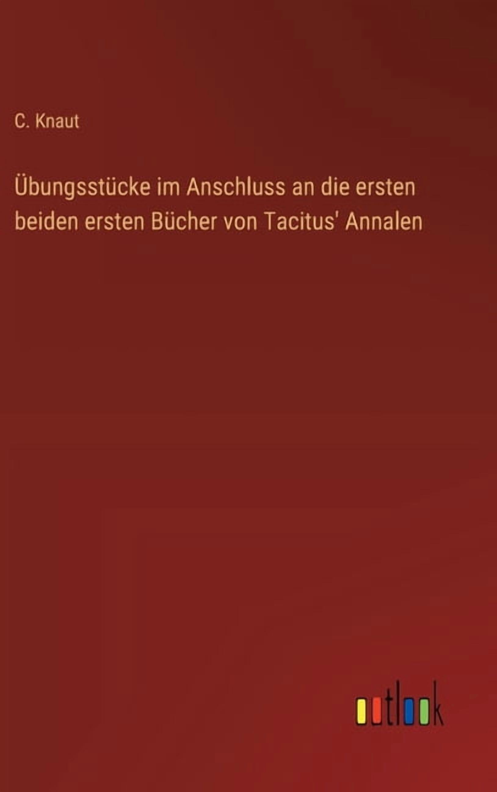 ÃbungsstÃ¼cke im Anschluss an die ersten beiden ersten BÃ¼cher von Tacitus' Annalen, (Hardcover)