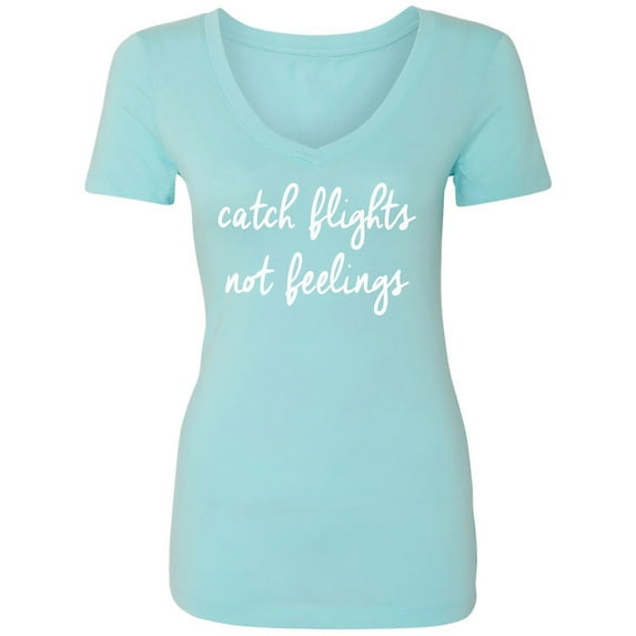 catch flights not feelings Womens V-Neck T-Shirt