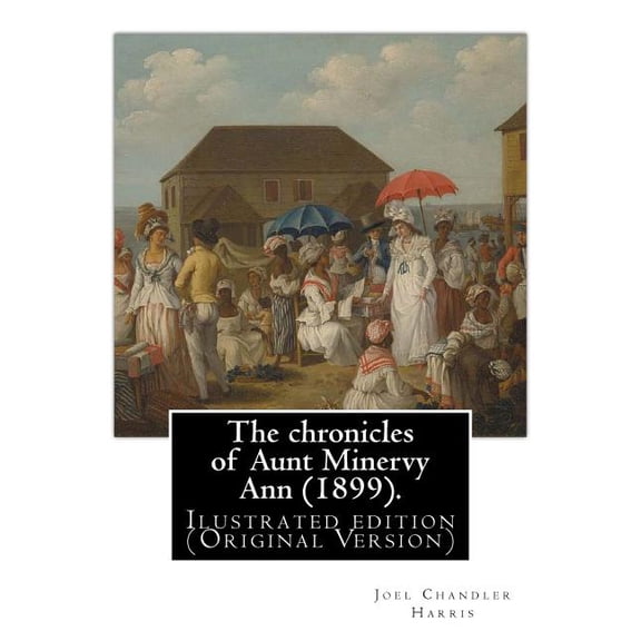 The chronicles of Aunt Minervy Ann (1899). By : Joel Chandler Harris, illustrated: By: A. B. Frost (Arthur Burdett Frost (January 17, 1851 - June 22, 1928)), was an American illustrator, graphic artist and comics writer. Ilustrated edition (Original Versio (Paperback)