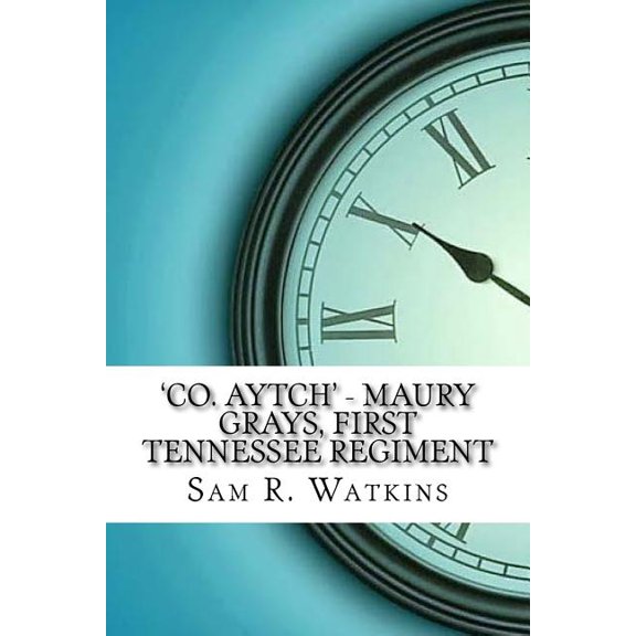 Co. Aytch' - Maury Grays, First Tennessee Regiment