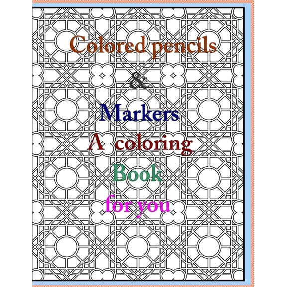 colored pencils and markers a coloring book for you: one hundred and four origin