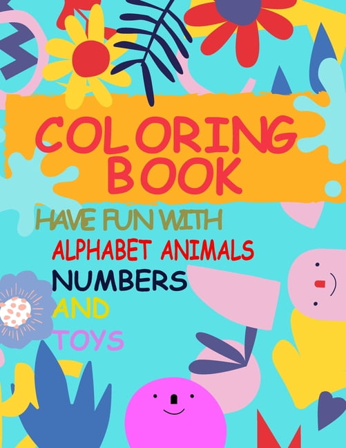 coloring book have fun with alphabet animals, numbers and toys: Fun with Numbers, Letters, Shapes, Colors, and Animals! (Kids coloring activity books) for kids 1-5 (Paperback)
