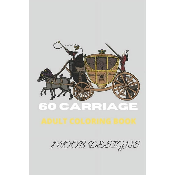 coloring books for adults: Adult Coloring Book Relaxing coloring pages, Stress Relieving Designs, 60 carriage, stagecoach (Paperback)
