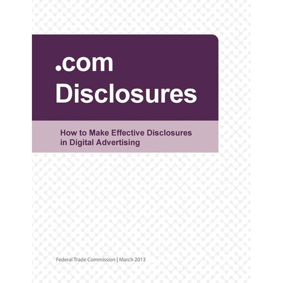 .com Disclosures: How to Make Effective Disclosures in Digital Advertising