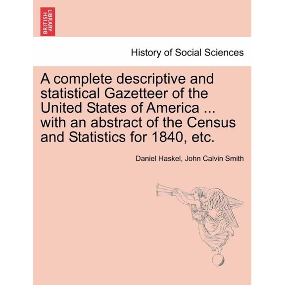 A complete descriptive and statistical Gazetteer of the United States of America ... with an abstract of the Census and , (Paperback)