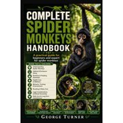 complete spider monkeys Handbook A practical guide for beginners and expert for spider monkeys, Paperback