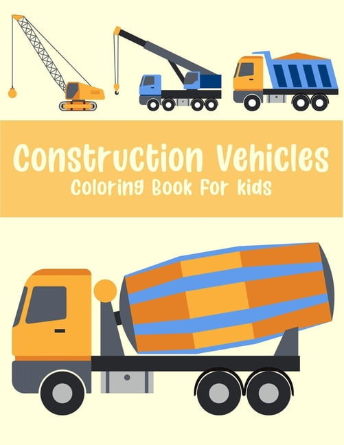 construction vehicle coloring book for kids: A Beautiful construction vehicle coloring book with great coloring pages for all age kids (43 unique pages) (Paperback)