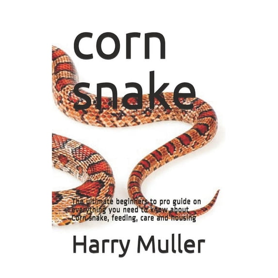 corn snake : The ultimate beginners to pro guide on everything you need to know about Corn snake, feeding, care and housing (Paperback)