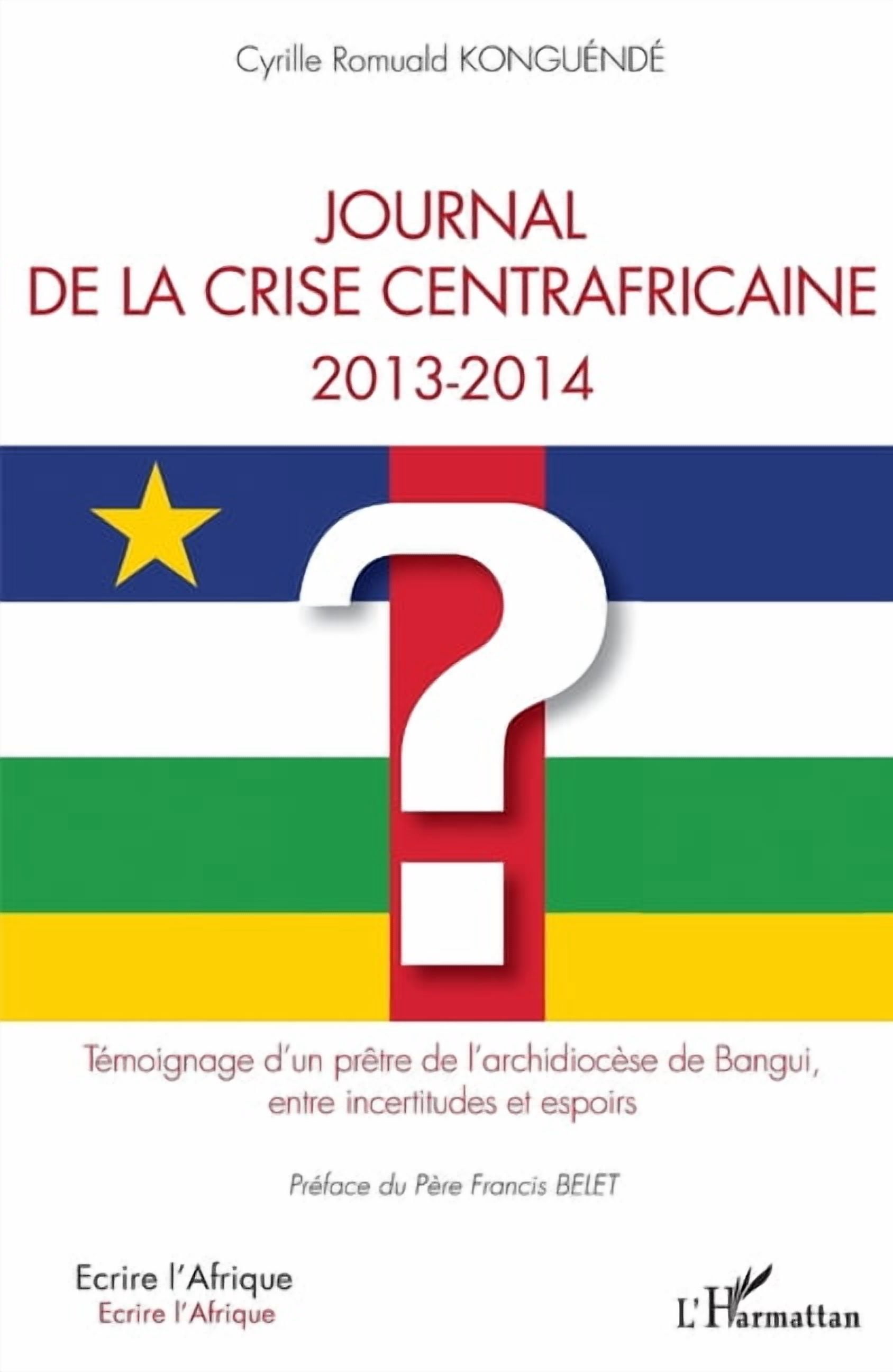 Ãcrire l'Afrique Journal de la crise centrafricaine 2013-2014: TÃ©moignage d'un prÃªtre de l'archidiocÃ¨se de Bangui, entre incertitudes et , (Paperback)