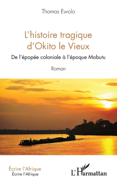 Ãcrire l'Afrique L'histoire tragique d'Okito le Vieux: De l'Ã©popÃ©e coloniale Ã  l'Ã©poque Mobutu Roman, (Paperback)