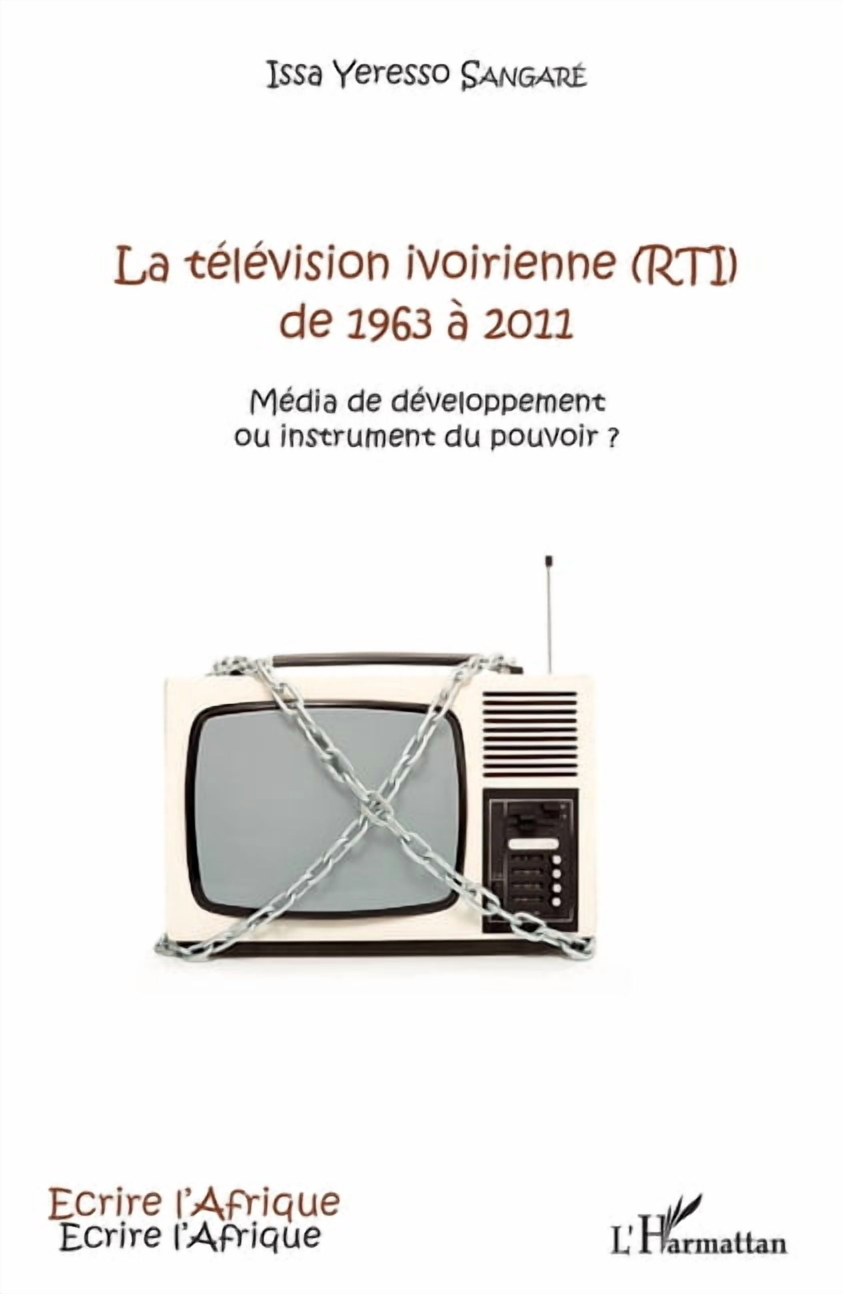 Ãcrire l'Afrique La tÃ©lÃ©vision ivoirienne (RTI) de 1963 Ã  2011: MÃ©dia de dÃ©veloppement ou instrument du pouvoir ?, (Paperback)