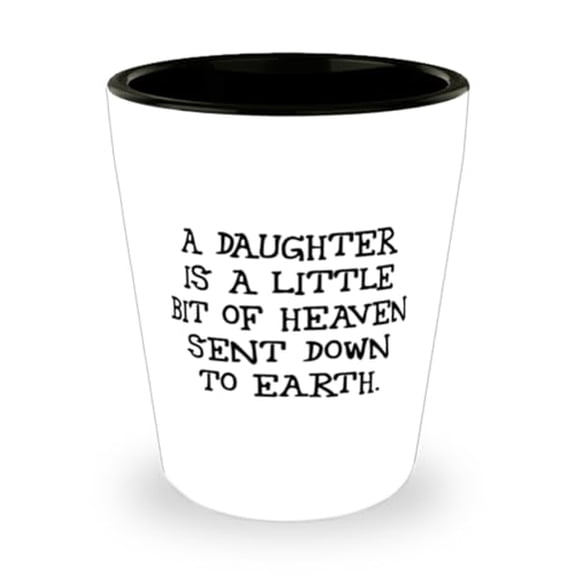 A daughter is a little bit of heaven sent down to. Shot Glass, Daughter Ceramic Cup, Inappropriate Gifts For Daughter from Mom, Daughter shot glass gift ideas, Personalized daughter shot glass gift,