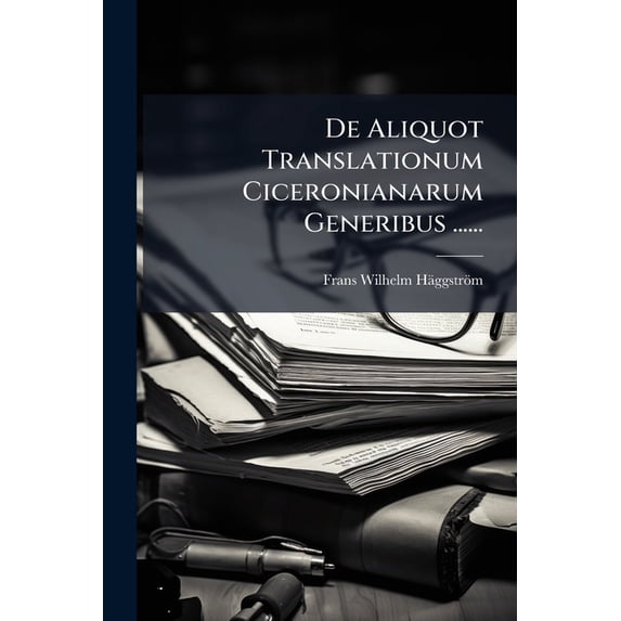 De Aliquot Translationum Ciceronianarum Generibus ...... (Paperback)
