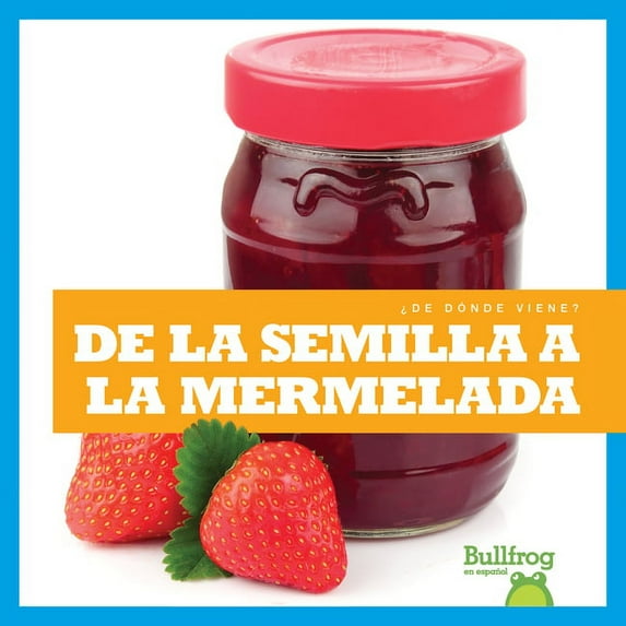 ¿de Dónde Viene? (Where Does It Come From?): de la Semilla a la Mermelada (from Seed to Jam) (Paperback)