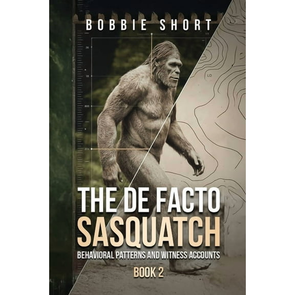 The de Facto Sasquatch The De Facto Sasquatch (Book 2): Behavioral Patterns and Witness Accounts: Behavioral Patterns and Witness Accounts, Book 2, (Paperback)