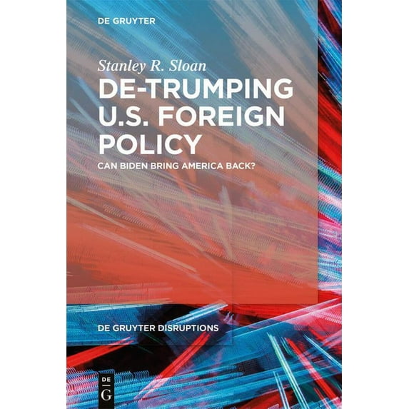 de Gruyter Disruptions De-Trumping U.S. Foreign Policy: Can Biden Bring America Back?, Book 1, (Paperback)