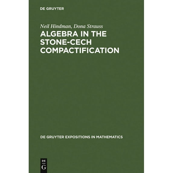 de Gruyter Expositions in Mathematics Algebra in the Stone-Cech Compactification, Book 27, (Hardcover)