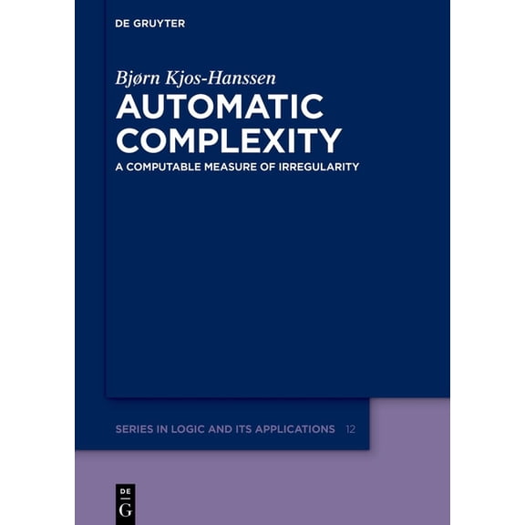 de Gruyter Logic and Its Applications Automatic Complexity: A Computable Measure of Irregularity, Book 12, (Hardcover)