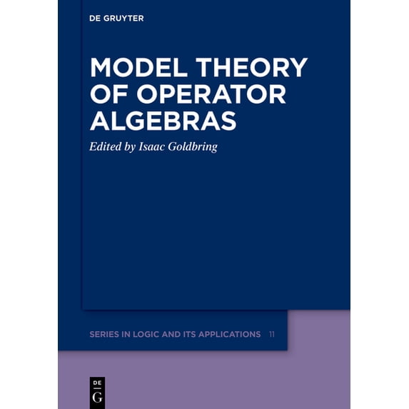 de Gruyter Logic and Its Applications Model Theory of Operator Algebras, Book 11, (Hardcover)