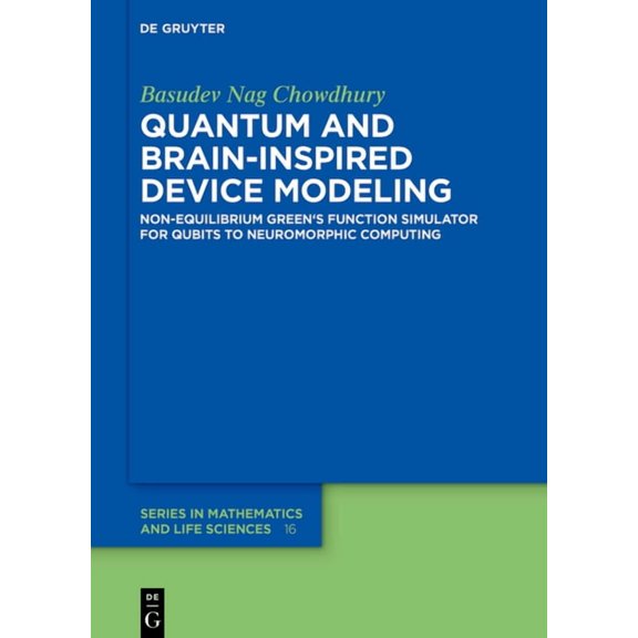 de Gruyter Mathematics and Life Sciences Quantum and Brain-Inspired Device Modeling: Non-Equilibrium Green's Function Simulator for Qubits to Neuromorphic Comput, Book 16, (Hardcover)