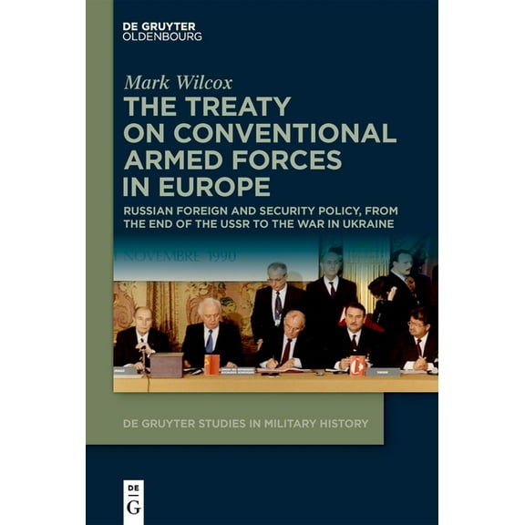 de Gruyter Studies in Military History The Treaty on Conventional Armed Forces in Europe: Russian Foreign and Security Policy, from the End of the USSR to the , Book 9, (Hardcover)