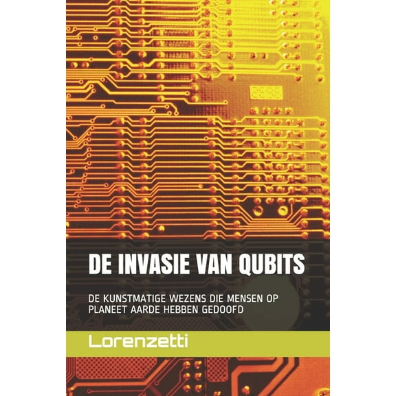 de Invasie Van Qubits: de Kunstmatige Wezens Die Mensen Op Planeet Aarde Hebben Gedoofd (Paperback)