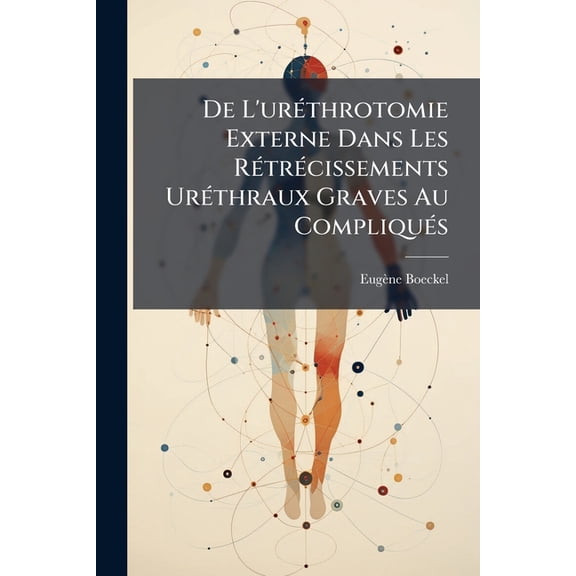 De L'urthrotomie Externe Dans Les Rtrcissements Urthraux Graves Au Compliqus (Paperback)