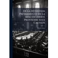 thumbnail image 1 of De La Détention Préventive Et De La Mise En Liberté Provisoire Sous Caution : Étude Comparée Des Quatre Législations Américaine, Anglaise, Belge Et Française: Suivie De La Présentation D'un Nouveau Projet De Loi... (Paperback), 1 of 1